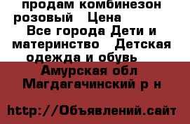 продам комбинезон розовый › Цена ­ 1 000 - Все города Дети и материнство » Детская одежда и обувь   . Амурская обл.,Магдагачинский р-н